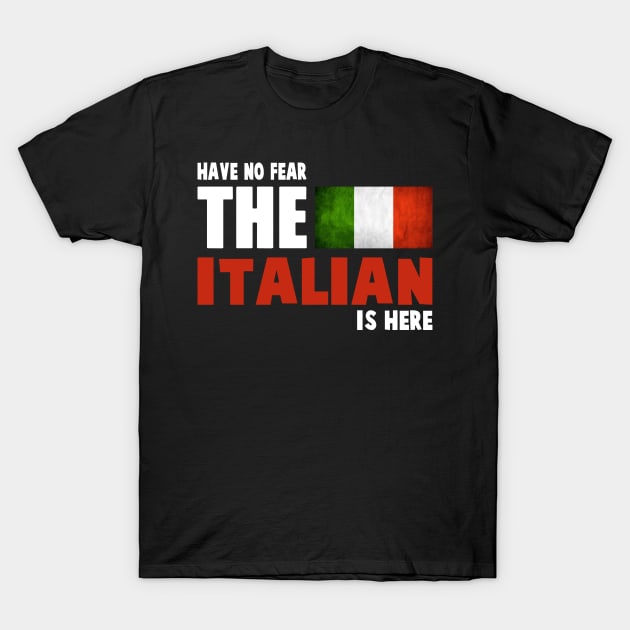 Have No Fear The Italian Is Here T-Shirt by fromherotozero